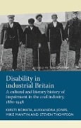 Disability in industrial Britain - Kirsti Bohata, Alexandra Jones, Mike Mantin, Steven Thompson