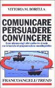 Cover-Bild zum Titel 'Comunicare persuadere convincere. Come ottenere dagli altri quello che si vuole con le tecniche di programmazione neurolinguistica' von 'Vittoria M. Borella'