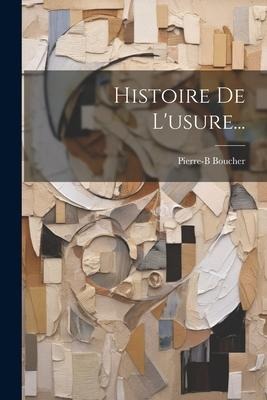Histoire De L'usure... - Pierre-B Boucher