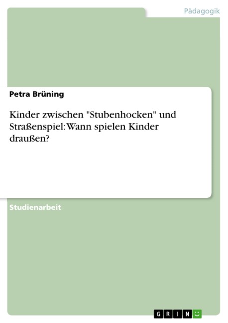 Kinder zwischen "Stubenhocken" und Straßenspiel: Wann spielen Kinder draußen? - Petra Brüning