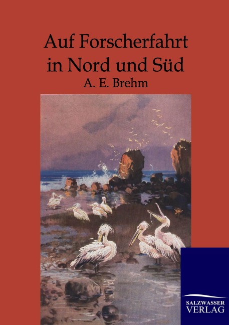 Auf Forscherfahrt in Nord und Süd - A. E. Brehm