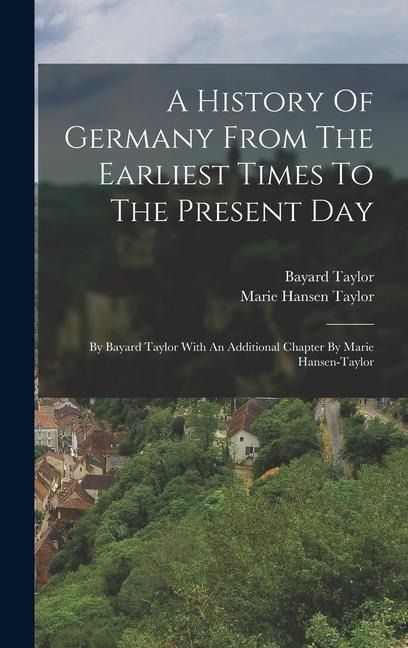 A History Of Germany From The Earliest Times To The Present Day - Bayard Taylor