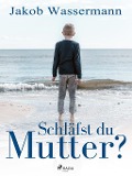 Cover-Bild zum Titel 'Schläfst du, Mutter?' von 'Jakob Wassermann'