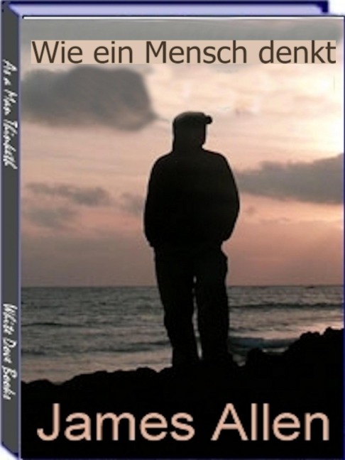 Wie ein Mensch denkt. Von James Allen. Ebook in deutscher Sprache. - Otmar Trierweiler