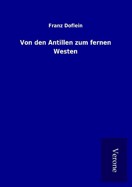 Von den Antillen zum fernen Westen - Franz Doflein