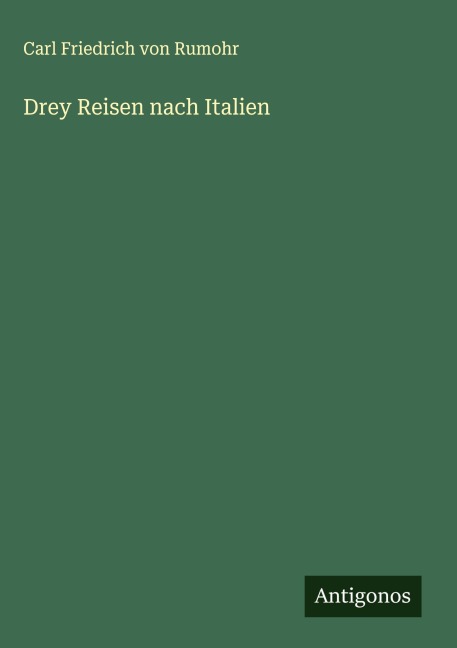 Drey Reisen nach Italien - Carl Friedrich Von Rumohr