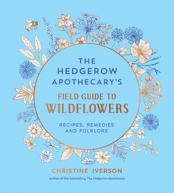 The Hedgerow Apothecary's Field Guide to Wildflowers - Christine Iverson
