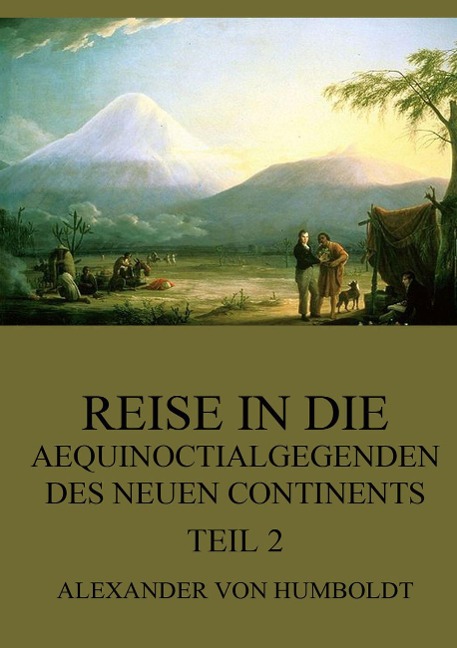 Reise in die Aequinoctialgegenden des neuen Continents, Teil 2 - Alexander Von Humboldt
