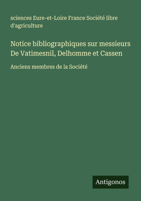 Notice bibliographiques sur messieurs De Vatimesnil, Delhomme et Cassen - sciences Eure-et-Loire France Société libre d'agriculture