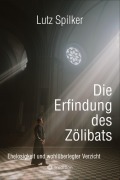 Cover-Bild zum Titel 'Die Erfindung des Zölibats' von 'Lutz Spilker'