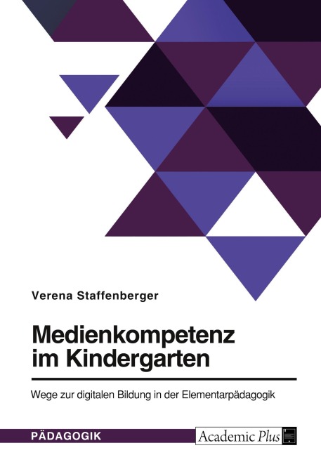 Medienkompetenz im Kindergarten. Wege zur digitalen Bildung in der Elementarpädagogik - Verena Staffenberger