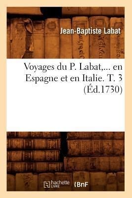 Voyages Du P. Labat, En Espagne Et En Italie. Tome 3 (Éd.1730) - Jean-Baptiste Labat