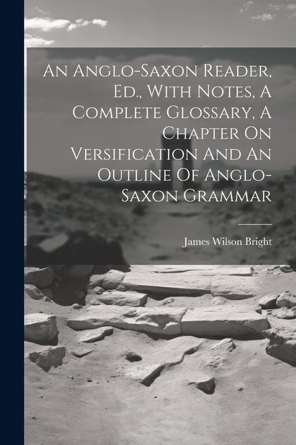 An Anglo-saxon Reader, Ed., With Notes, A Complete Glossary, A Chapter On Versification And An Outline Of Anglo-saxon Grammar - 