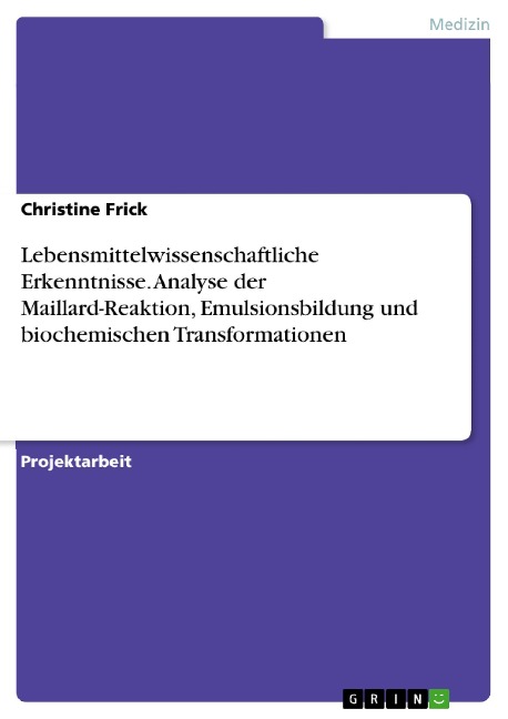 Lebensmittelwissenschaftliche Erkenntnisse. Analyse der Maillard-Reaktion, Emulsionsbildung und biochemischen Transformationen - Christine Frick