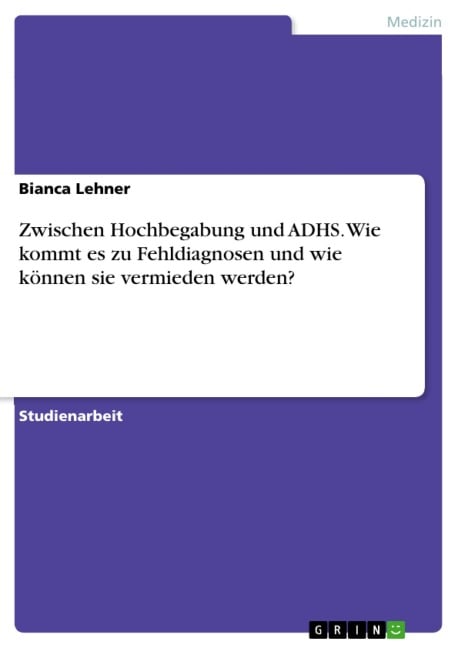 Zwischen Hochbegabung und ADHS. Wie kommt es zu Fehldiagnosen und wie können sie vermieden werden? - Bianca Lehner