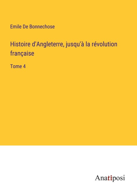 Histoire d'Angleterre, jusqu'à la révolution française - Emile De Bonnechose