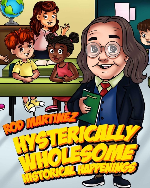 Hysterically Wholesome Historical Happenings - Rod Martinez