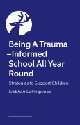 Cover-Bild zum Titel 'Being a Trauma -Informed School All Year Round' von 'Siobhan Collingwood'