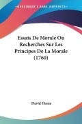 Essais De Morale Ou Recherches Sur Les Principes De La Morale (1760) - David Hume