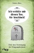 Cover-Bild zum Titel 'Ich verbitte mir diesen Ton, Sie Arschloch!' von 'Andreas Hock'