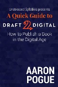 Cover-Bild zum Titel 'A Quick Guide to Draft2Digital: How to Publish a Book in the Digital Age (Unstressed Syllables Presents)' von 'Aaron Pogue'
