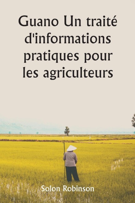 Guano Un traité d'informations pratiques pour les agriculteurs - Solon Robinson