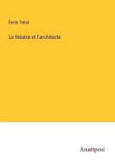 Cover-Bild zum Titel 'Le théatre et l'architecte' von 'Émile Trélat'