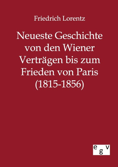 Neueste Geschichte von den Wiener Verträgen bis zum Frieden von Paris (1815-1856) - Friedrich Lorentz