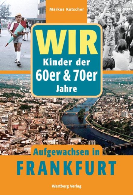 Wir. Kinder der 60er/70er Jahre. Aufgewachsen in Frankfurt - Markus Kutscher