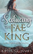 Seducing the Fae King: A Fae Surrogates Prequel - Kayla St. James