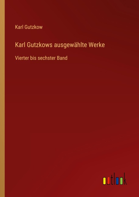 Karl Gutzkows ausgewählte Werke - Karl Gutzkow