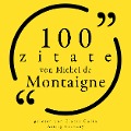 100 Zitate von Michel de Montaigne - Michel De Montaigne