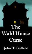 The Wahl House Curse - John Gaffield