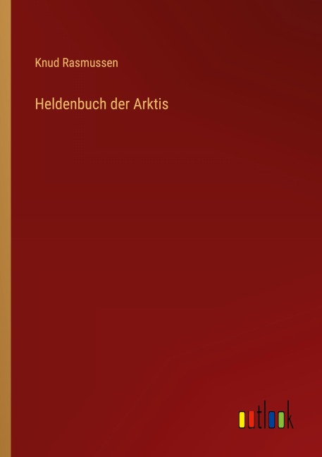 Heldenbuch der Arktis - Knud Rasmussen