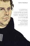 Gipfelgespräche mit Martin Luther - Volker Neuhaus