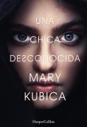 Cover-Bild zum Titel 'Una chica desconocida. Una sobrecogedora novela de suspense por la autora de Una buena chica' von 'Mary Kubica'