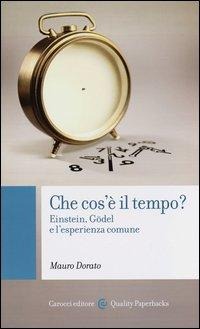 Che cos'è il tempo? Einstein, Gödel e l'esperienza comune - Mauro Dorato