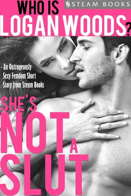 She's Not a Slut - An Outrageously Sexy Femdom Short Story from Steam Books - Logan Woods, Steam Books