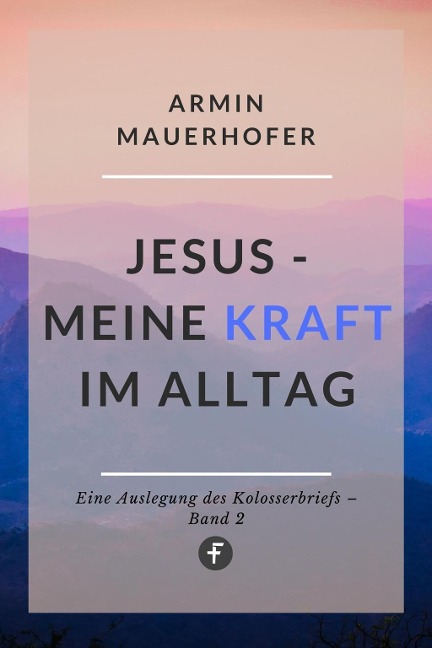 Jesus - Meine Kraft im Alltag - Armin Mauerhofer