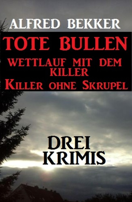 Drei Alfred Bekker Krimis: Tote Bullen / Wettlauf mit dem Killer / Killer ohne Skrupel - Alfred Bekker