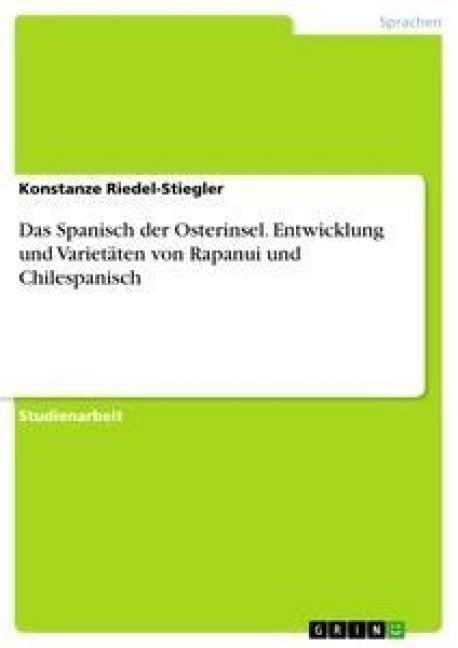 Das Spanisch der Osterinsel. Entwicklung und Varietäten von Rapanui und Chilespanisch - Konstanze Riedel-Stiegler
