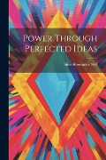 Power Through Perfected Ideas - Silas Shoemaker Neff