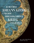 Kurfürst Johann Georg I. und der Dreißigjährige Krieg in Sachsen - 