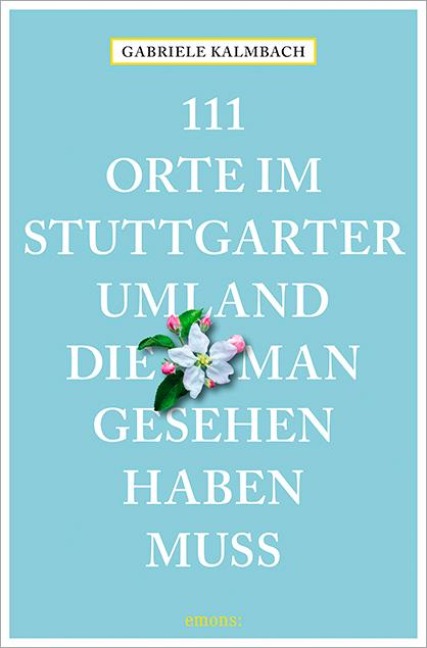 111 Orte im Stuttgarter Umland, die man gesehen haben muss - Gabriele Kalmbach