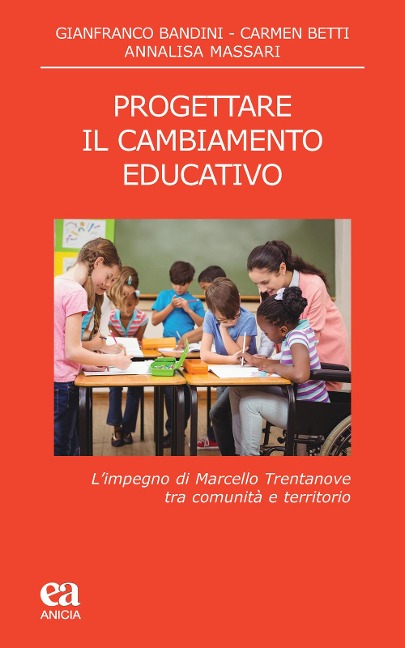 Progettare il cambiamento educativo. L'impegno di Marcello Trentanove tra comunità e territorio - Gianfranco Bandini, Carmen Betti, Annalisa Massari