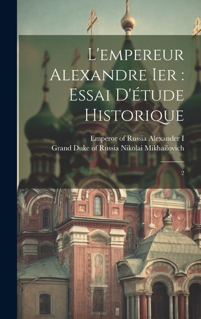 L'empereur Alexandre Ier: essai d'étude historique: 2 - 