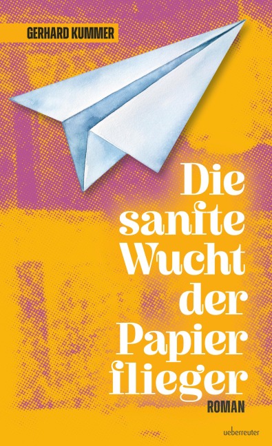 Die sanfte Wucht der Papierflieger - Gerhard Kummer