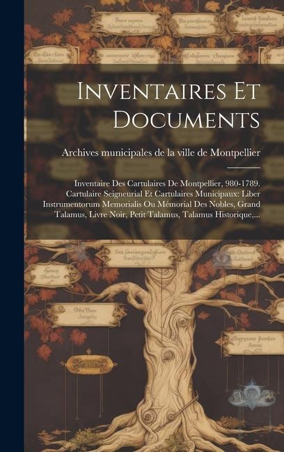 Inventaires Et Documents: Inventaire Des Cartulaires De Montpellier, 980-1789. Cartulaire Seigneurial Et Cartulaires Municipaux: Liber Instrumen - 