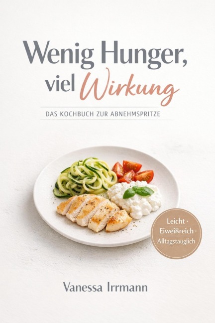Wenig Hunger, viel Wirkung Das Kochbuch zur Abnehmspritze - Vanessa Irrmann