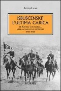 Isbuscenskij. L'ultima carica. Il Savoia Cavalleria nella campagna di Russia (1941-1942) - Lucio Lami